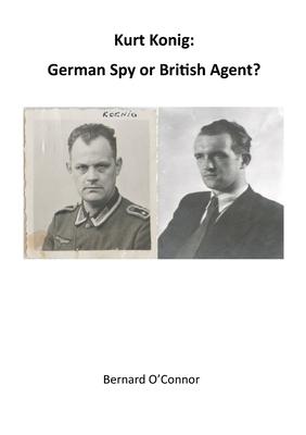 Kurt Konig: German Spy or British Agent