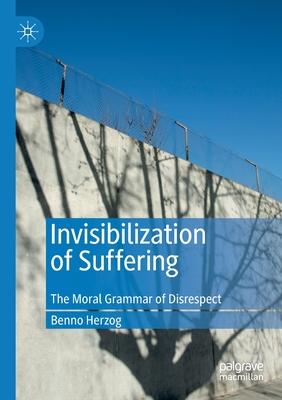 Invisibilization of Suffering: The Moral Grammar of Disrespect
