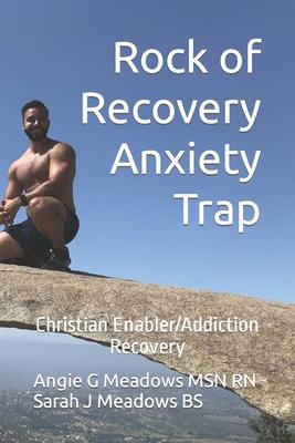 Rock of Recovery Anxiety Trap: Christian Enabler/Addiction Recovery