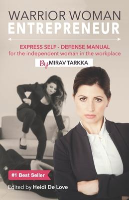 Warrior Woman Entrepreneur: Express Self Defense Manual for the Independent Woman in the Workplace