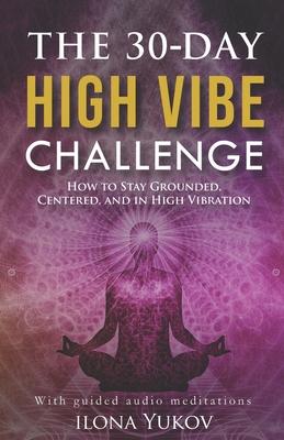 The 30-Day High Vibe Challenge: How to Stay Grounded, Centered, and in High Vibration