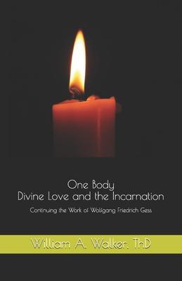 One Body: Divine Love and the Incarnation: Continuing the Work of Wolfgang Friedrich Gess