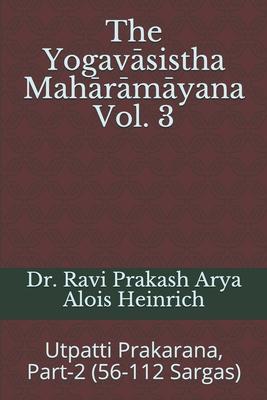 The Yogavāsistha Mahārāmāyna Vol. 3: Utpatti Prakarana, Part-2 (56-112 Sargas)