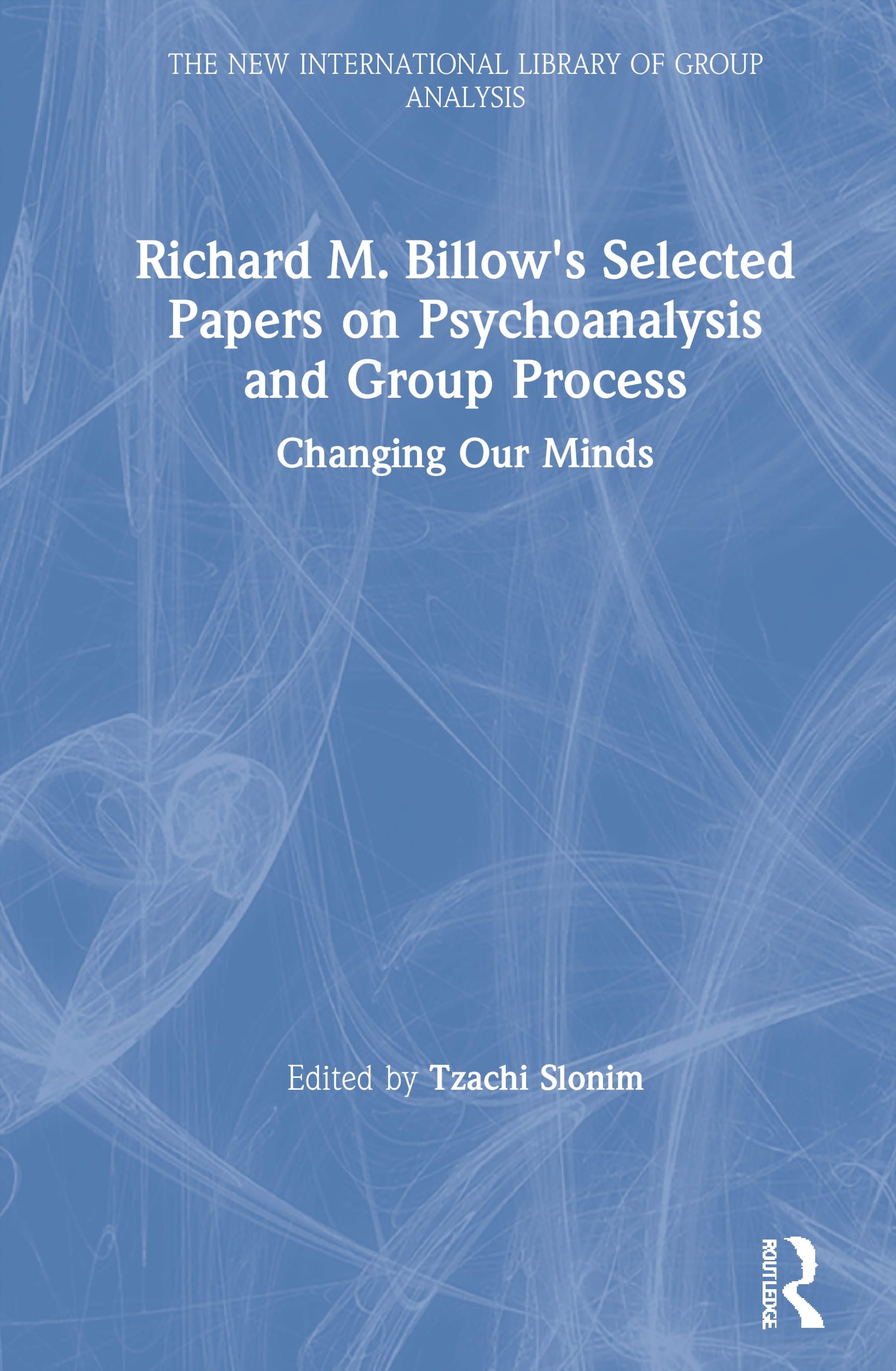 Richard M. Billow’’s Selected Papers on Psychoanalysis and Group Process: Changing Our Minds
