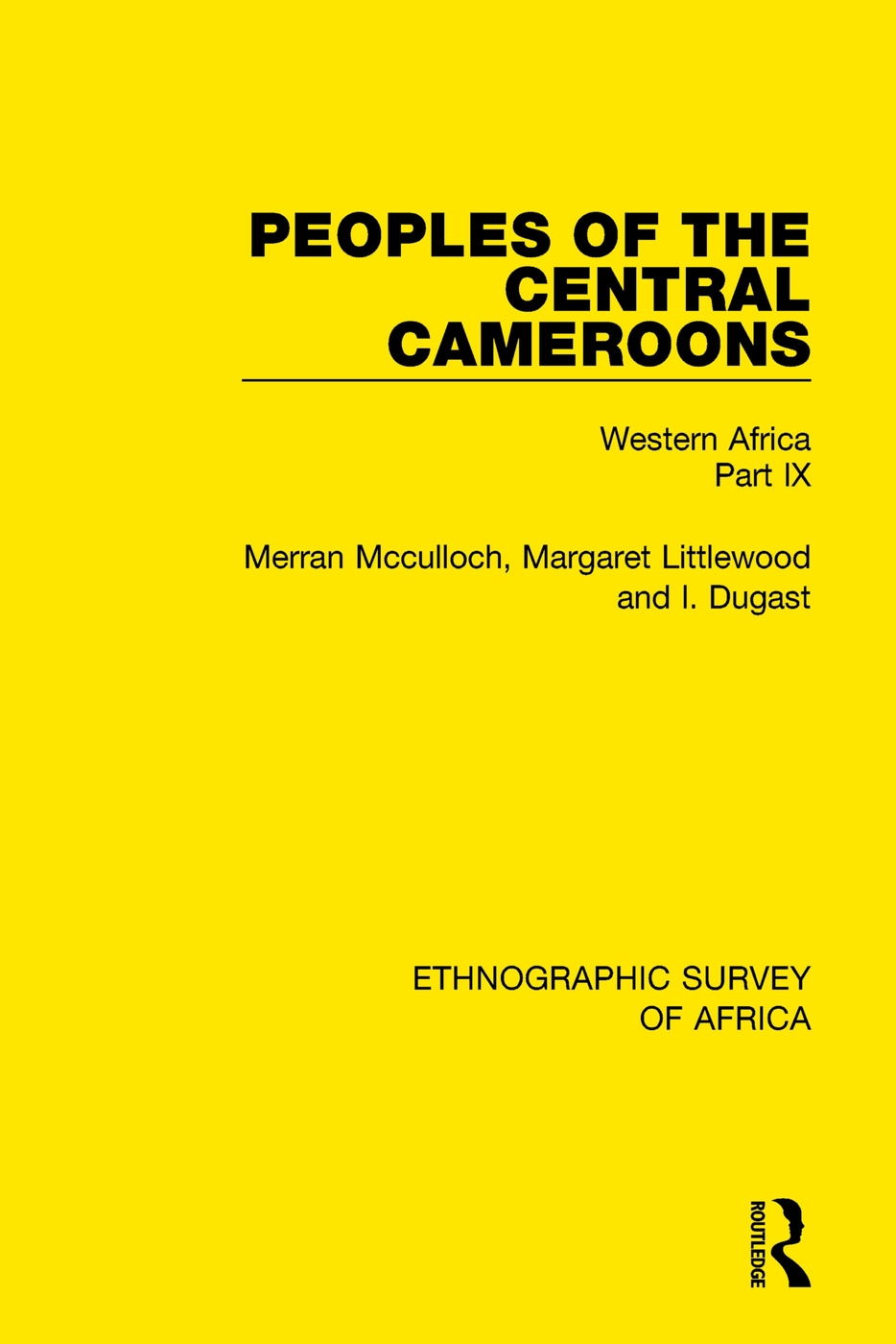 Peoples of the Central Cameroons (Tikar. Bamum and Bamileke. Banen, Bafia and Balom): Western Africa Part IX