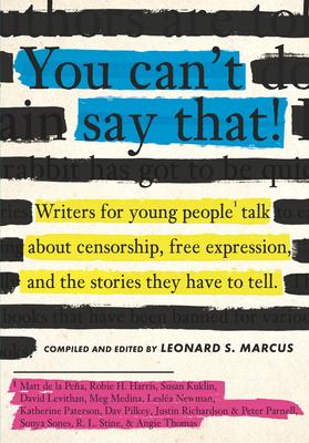 You Can’’t Say That: Thirteen Authors of Banned Books Talk about Freedom, Censorship, and the Power of Words