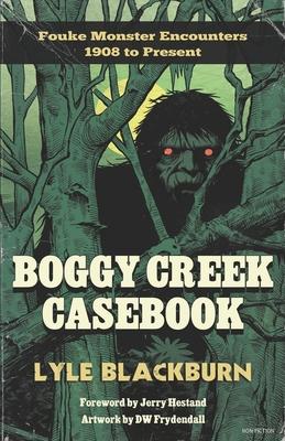 Boggy Creek Casebook: Fouke Monster Encounters 1908 to Present