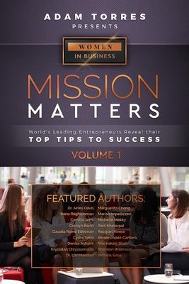 Mission Matters: World’’s Leading Entrepreneurs Reveal Their Top Tips To Success (Women in Business Vol.1)