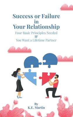 Success or Failure in Your Relationship: Four Basic Principles Needed if You Want a Lifetime Partner