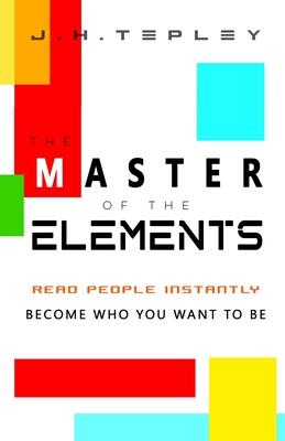 The Master Of The Elements: Read People Instantly & Become Who You Want to Be