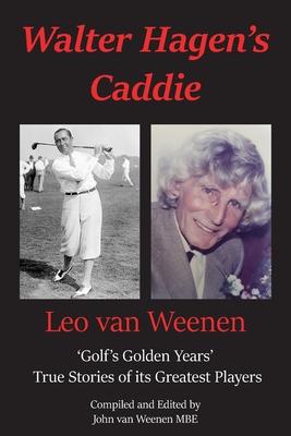 Walter Hagen’’s Caddie: ’’golf’’s Golden Years’’ True Stories of Its Greatest Players