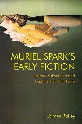 Muriel Spark’’s Early Fiction: Literary Subversion and Experiments with Form