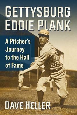 Gettysburg Eddie Plank: A Pitcher’’s Journey to the Hall of Fame