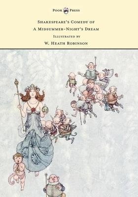 Shakespeare’’s Comedy of A Midsummer-Night’’s Dream - Illustrated by W. Heath Robinson