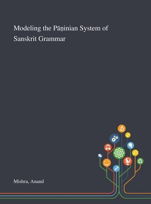 Modeling the Pāṇinian System of Sanskrit Grammar