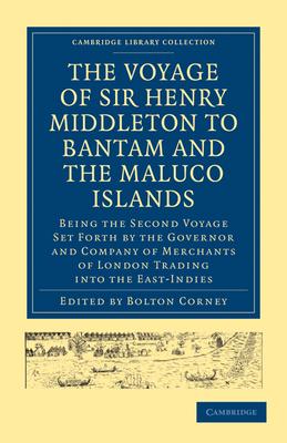 The Voyage of Sir Henry Middleton to Bantam and the Maluco Islands: Being the Second Voyage Set Forth by the Governor and Company of Merchants of Lond