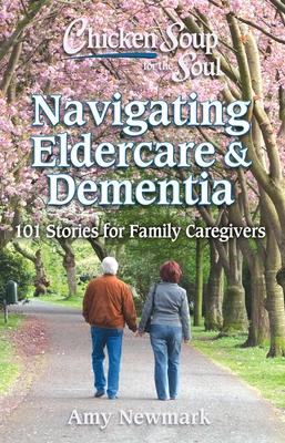 Chicken Soup for the Soul: Eldercare with Love: 101 Stories Filled with Emotional Support and Advice for Family Caregivers