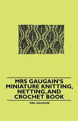 Mrs Gaugain’’s Miniature Knitting, Netting, and Crochet Book