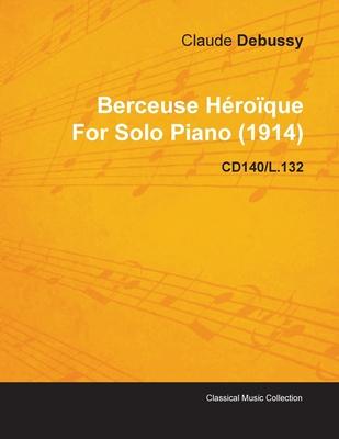 Berceuse H Ro Que by Claude Debussy for Solo Piano (1914) Cd140/L.132