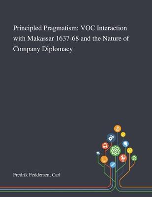 Principled Pragmatism: VOC Interaction With Makassar 1637-68 and the Nature of Company Diplomacy