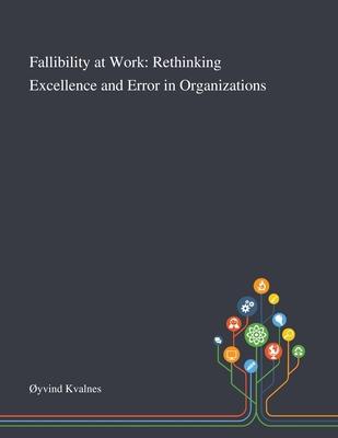 Fallibility at Work: Rethinking Excellence and Error in Organizations