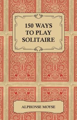 150 Ways to Play Solitaire - Complete with Layouts for Playing