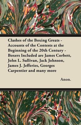 Clashes of the Boxing Greats - Accounts of the Contests at the Beginning of the 20th Century - Boxers Included Are James Corbett, John L. Sullivan, Ja