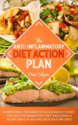The Anti-Inflammatory Diet Action Plan: Everything You Need to Successfully Start the Anti-Inflammatory Diet; Including a 30-Day Menu Plan and Delicio