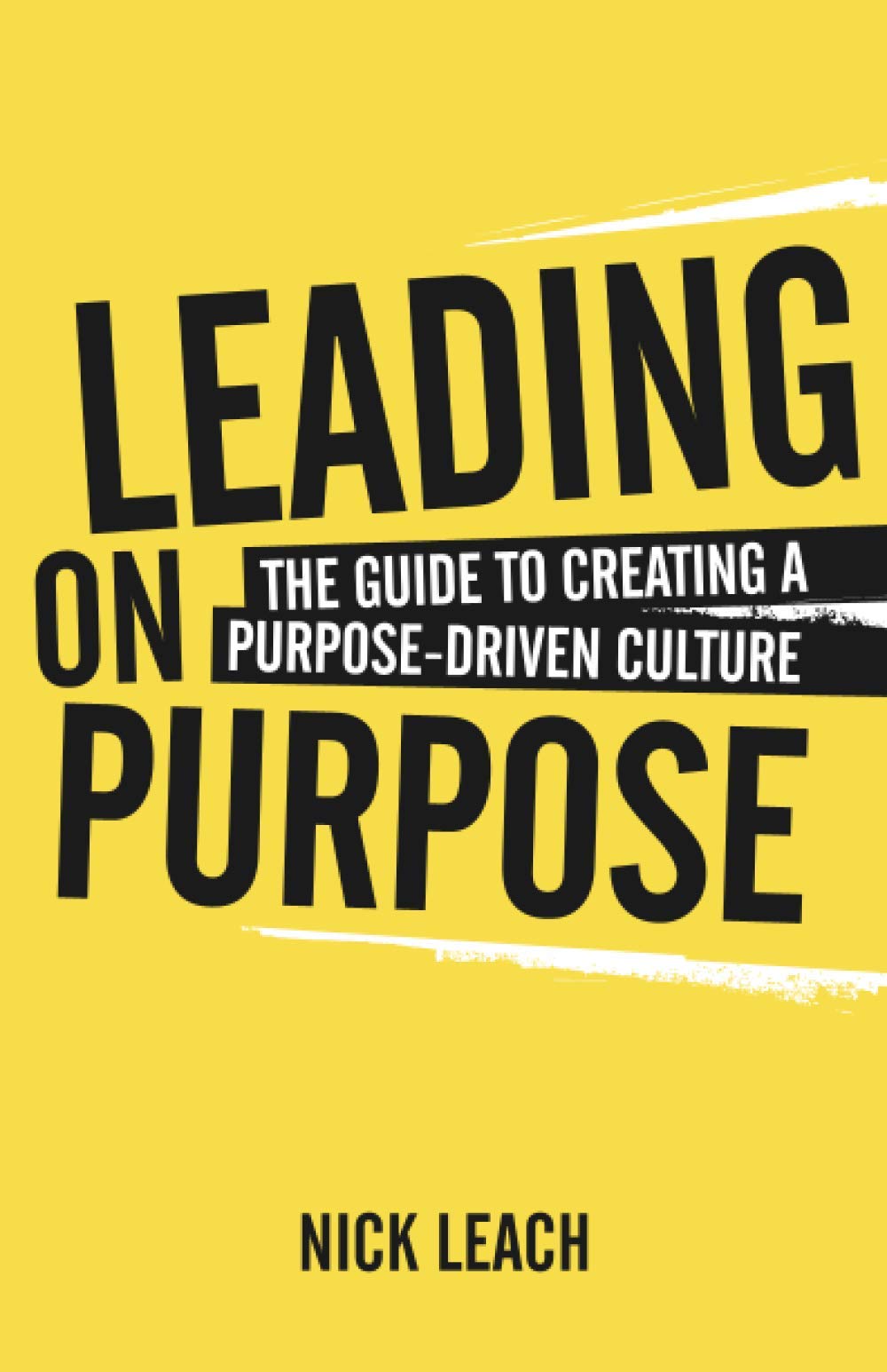Leading On Purpose: The guide to creating a purpose driven culture