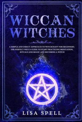 Wiccan Witches: A Simple and Direct Approach to Witchcraft for Beginners. The Perfect Wicca Guide to Start Practicing Meditation, Ritu