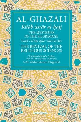 The Mysteries of the Pilgrimage, Volume 7: Book 7 of Ihya’’ ’’ulum Al-Din, the Revival of the Religious Sciences