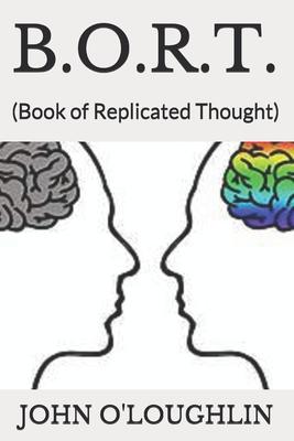 B.O.R.T.: (Book of Replicated Thought)