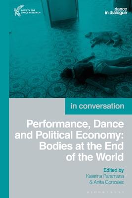 Performance, Dance and Political Economy: Bodies at the End of the World