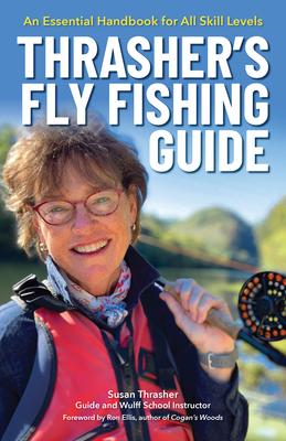 Thrasher’’s Fly Fishing Guide: An Essential Handbook for All Skill Levels