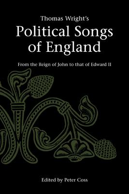 Thomas Wright’’s Political Songs of England: From the Reign of John to That of Edward II