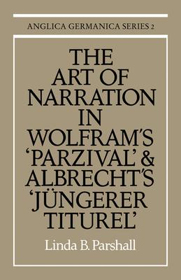 The Art of Narration in Wolfram’’s Parzival and Albrecht’’s Jüngerer Titurel