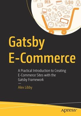 Gatsby E-Commerce: A Practical Introduction to Creating E-Commerce Sites with the Gatsbyjs Framework