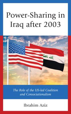 Powersharing in Iraq After 2003: The Role of the Us-Led Coalition and Consociationalism