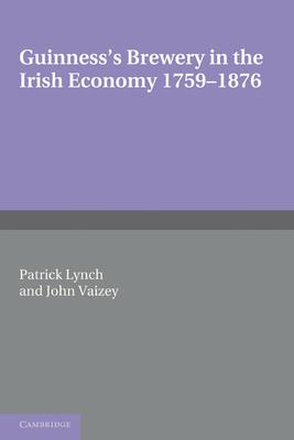 Guinness’’s Brewery in the Irish Economy 1759-1876