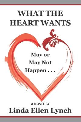 What the Heart Wants: May or May Not Happen - A Novel
