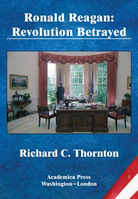 Ronald Reagan: Revolution Betrayed (St. James’’s Studies in World Affairs)