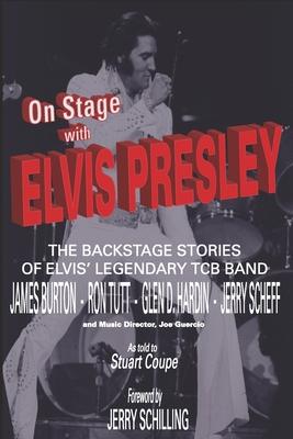 On Stage With ELVIS PRESLEY: The backstage stories of Elvis’’ famous TCB Band - James Burton, Ron Tutt, Glen D. Hardin and Jerry Scheff