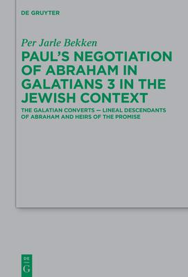 Paul’s Negotiation of Abraham in Galatians 3 in the Jewish Context: The Galatian Converts -- Lineal Descendants of Abraham and Heirs of the Promise