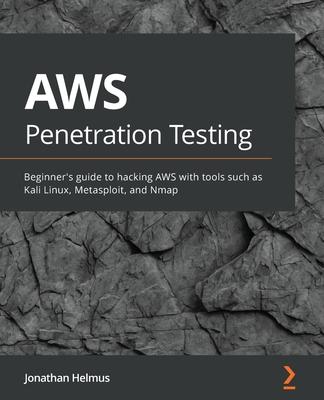 AWS Penetration Testing: Implement various security strategies on AWS using tools such as Kali Linux, Metasploit, and Nmap