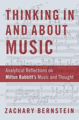 Thinking in and about Music: Analytical Reflections on Milton Babbitt’’s Music and Thought
