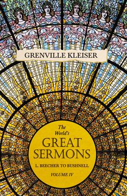 The World’’s Great Sermons - L. Beecher to Bushnell - Volume IV