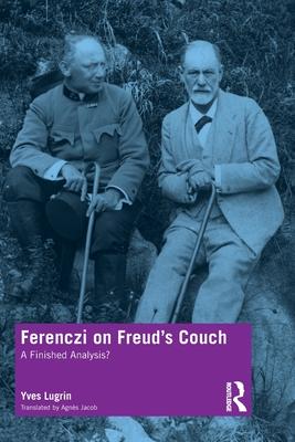 Ferenczi on Freud’’s Couch: A Finished Analysis?