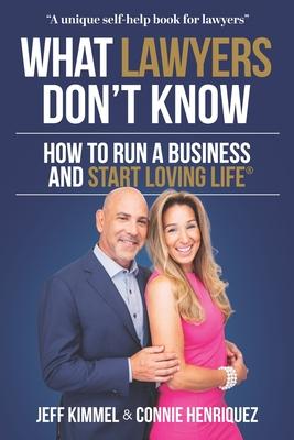 What Lawyers Don’’t Know: How to Run a Business and Start Loving Life