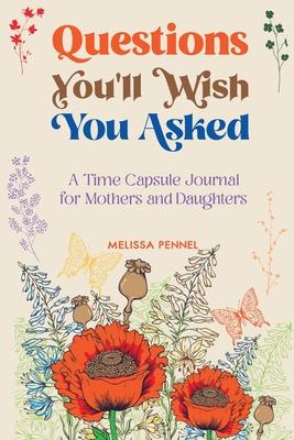 Questions You’’ll Wish You Asked: A Time Capsule Journal for Mothers and Daughters
