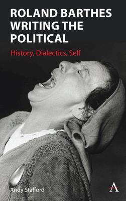 Roland Barthes and the Political: Dialectics of Historiography, Politics and Self